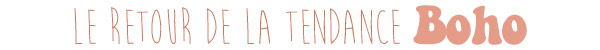 Le retour de la tendance Boho
